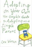 Adopting on Your Own: The Complete Guide to Adoption for Single Parents by Lee Varon