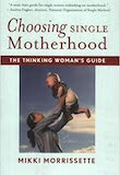 Choosing Single Motherhood: The Thinking Woman’s Guide by Mikki Morrissette