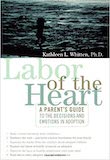 Labor of The Heart: A Parent’s Guide to Decisions and Emotion in Adoption by Kathleen L. Whitten